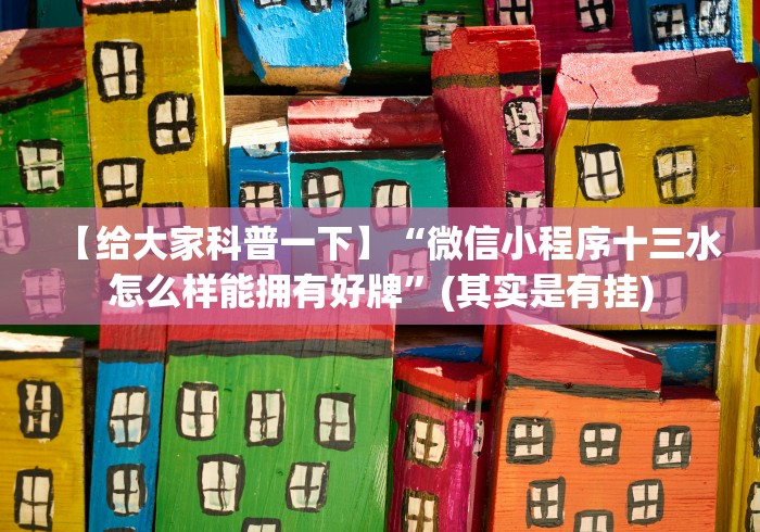 【给大家科普一下】“微信小程序十三水怎么样能拥有好牌”(其实是有挂)