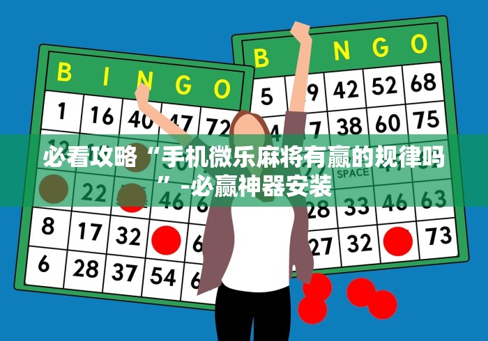 必看攻略“手机微乐麻将有赢的规律吗”-必赢神器安装