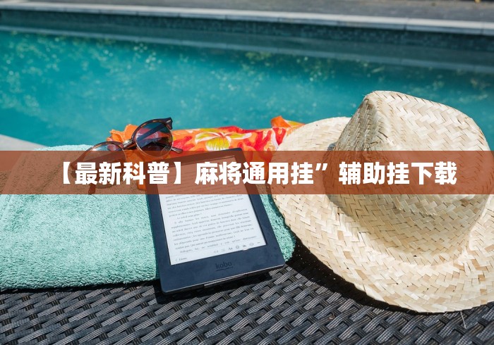 【最新科普】麻将通用挂”辅助挂下载 【最新科普】麻将通用挂”辅助挂下载