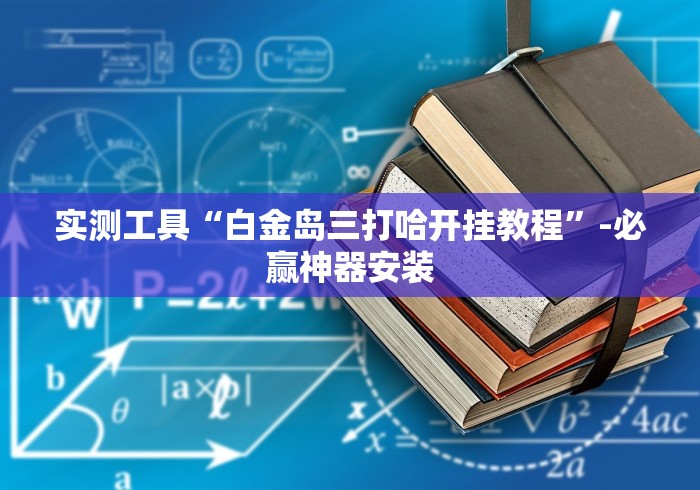 实测工具“白金岛三打哈开挂教程”-必赢神器安装