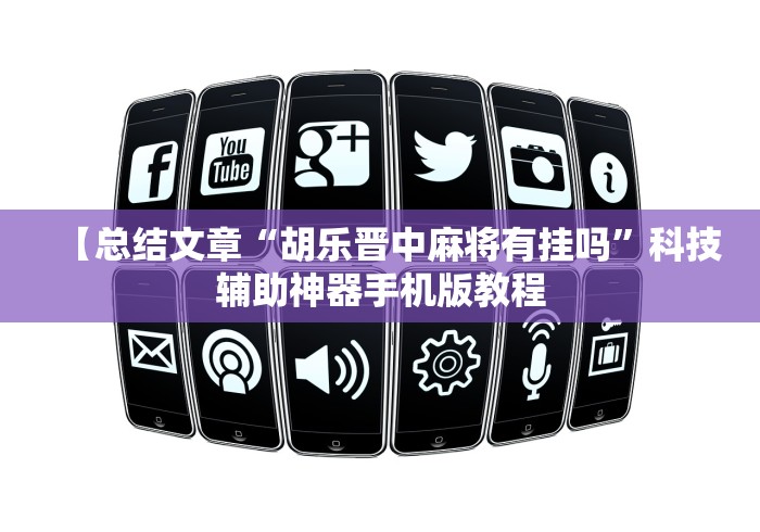 【总结文章“胡乐晋中麻将有挂吗”科技辅助神器手机版教程