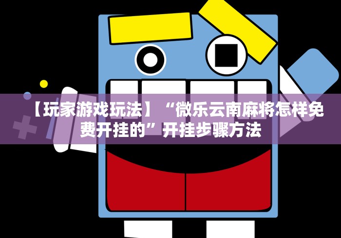 【玩家游戏玩法】“微乐云南麻将怎样免费开挂的”开挂步骤方法