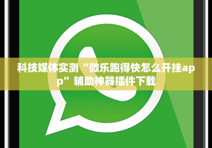 科技媒体实测“微乐跑得快怎么开挂app”辅助神器插件下载 科技媒体实测“微乐跑得快怎么开挂app”辅助神器插件下载