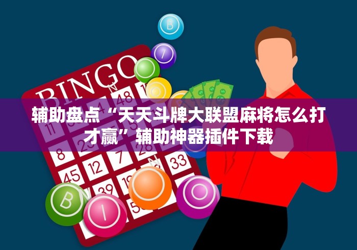 辅助盘点“天天斗牌大联盟麻将怎么打才赢”辅助神器插件下载