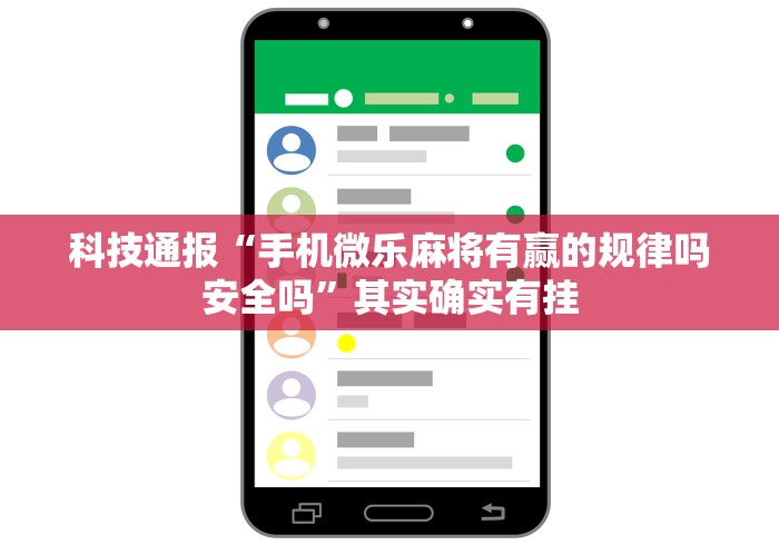 科技通报“手机微乐麻将有赢的规律吗安全吗”其实确实有挂