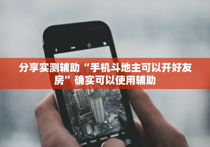 分享实测辅助“手机斗地主可以开好友房”确实可以使用辅助