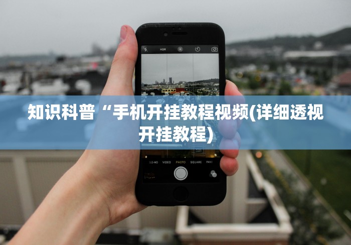 知识科普“手机开挂教程视频(详细透视开挂教程)