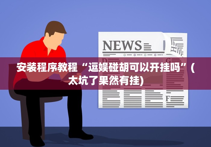 安装程序教程“逗娱碰胡可以开挂吗”(太坑了果然有挂)