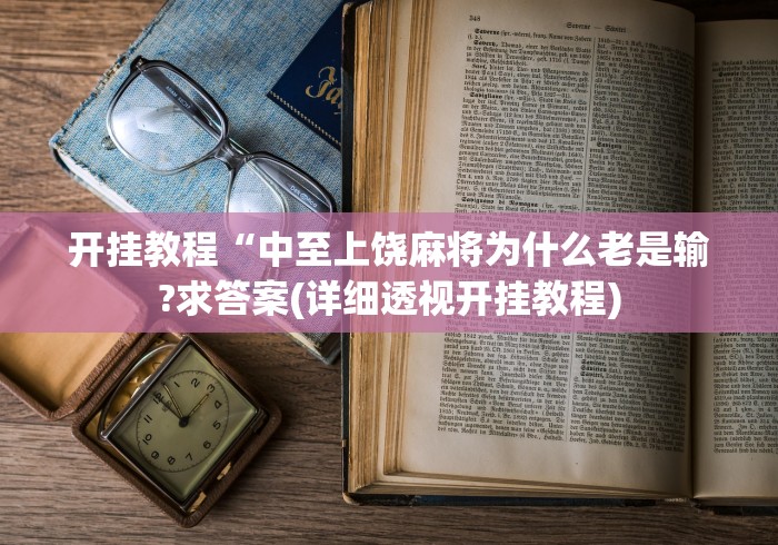开挂教程“中至上饶麻将为什么老是输?求答案(详细透视开挂教程)