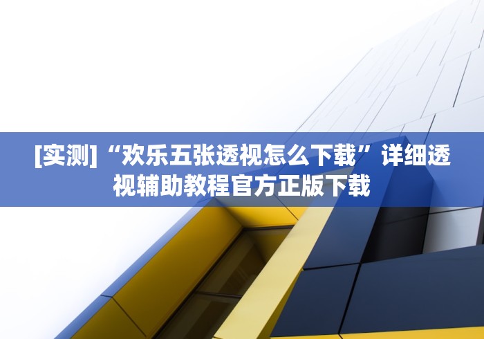 [实测]“欢乐五张透视怎么下载”详细透视辅助教程官方正版下载