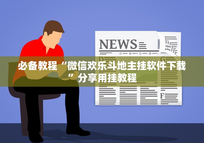 必备教程“微信欢乐斗地主挂软件下载”分享用挂教程 必备教程“微信欢乐斗地主挂软件下载”分享用挂教程