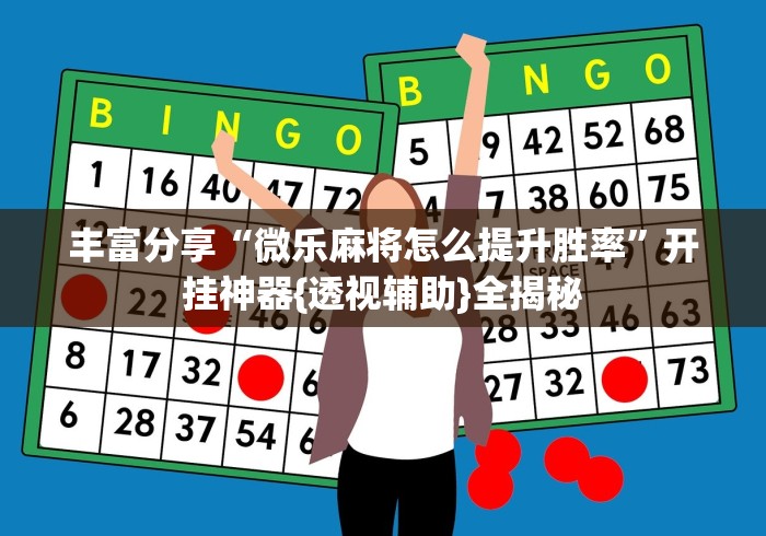 丰富分享“微乐麻将怎么提升胜率”开挂神器{透视辅助}全揭秘