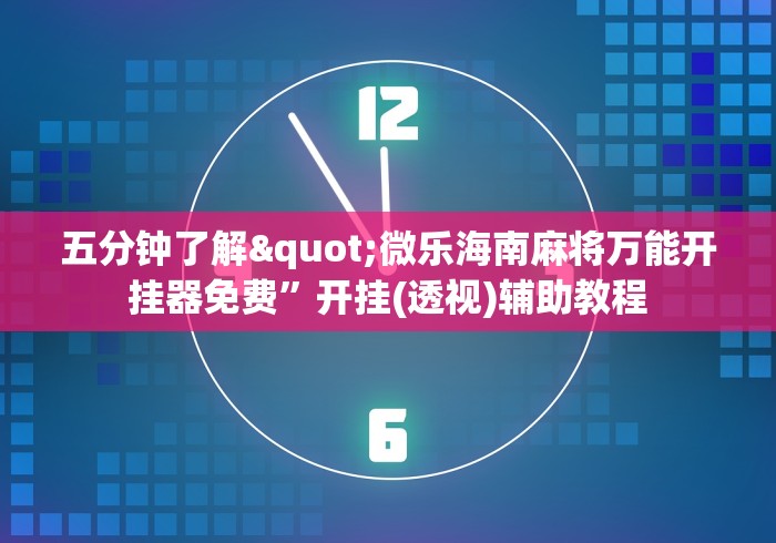 五分钟了解"微乐海南麻将万能开挂器免费”开挂(透视)辅助教程