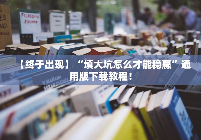 【终于出现】“填大坑怎么才能稳赢”通用版下载教程！