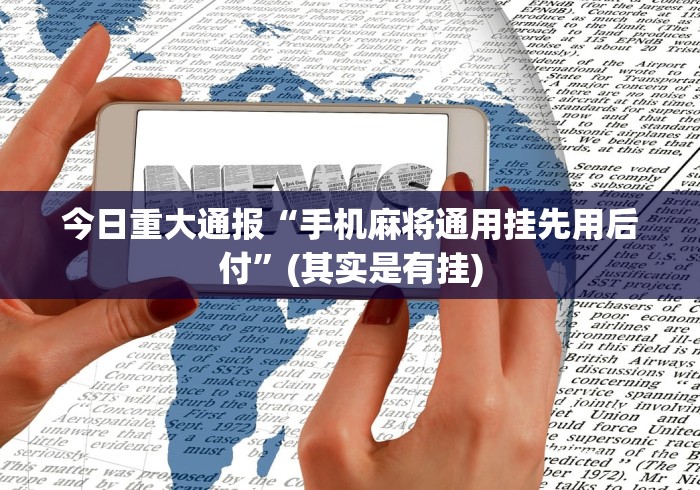 今日重大通报“手机麻将通用挂先用后付”(其实是有挂)