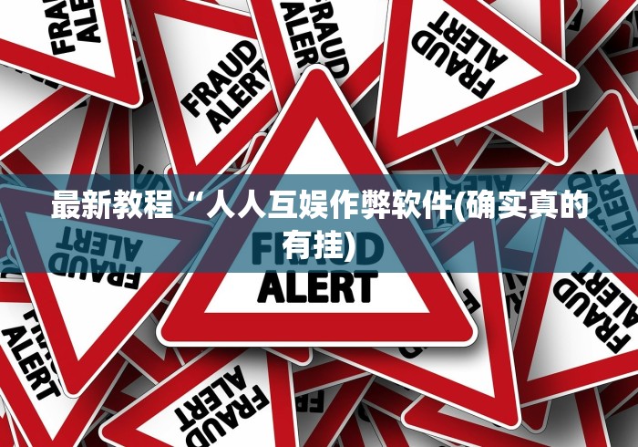 最新教程“人人互娱作弊软件(确实真的有挂)
