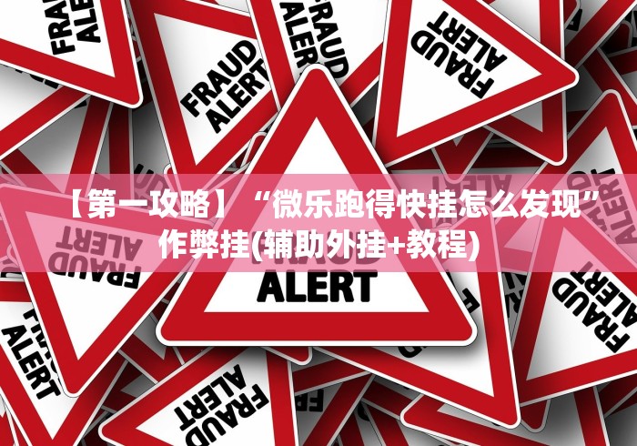 【第一攻略】“微乐跑得快挂怎么发现”作弊挂(辅助外挂+教程)