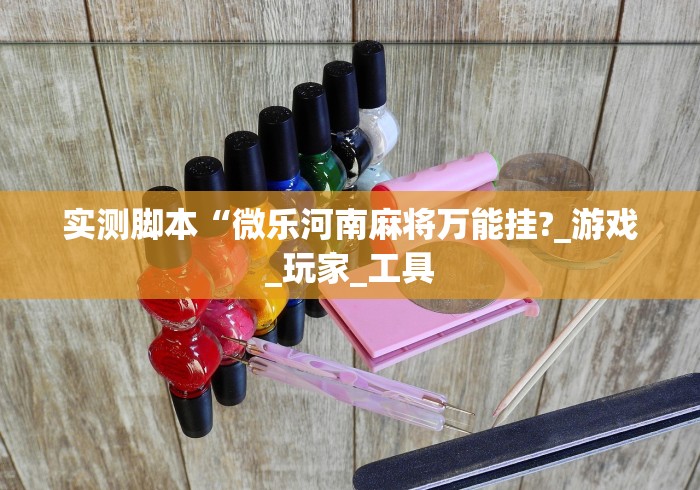 实测脚本“微乐河南麻将万能挂?_游戏_玩家_工具