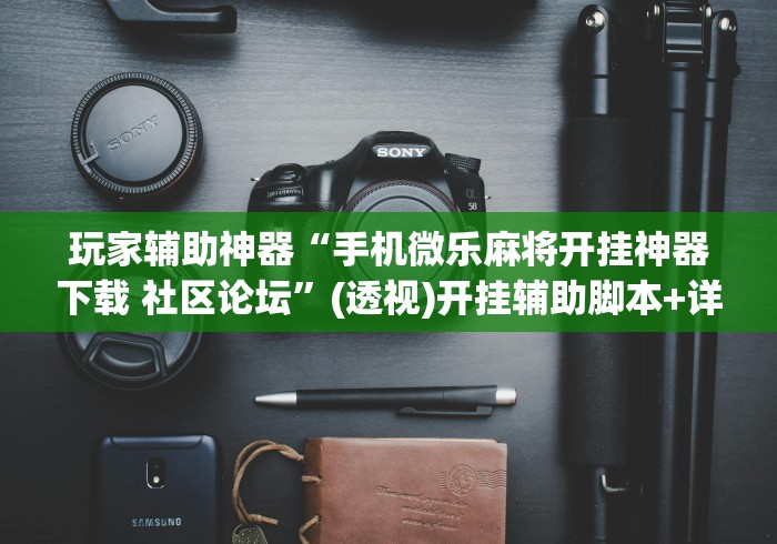 玩家辅助神器“手机微乐麻将开挂神器下载 社区论坛”(透视)开挂辅助脚本+详细开挂安装教程