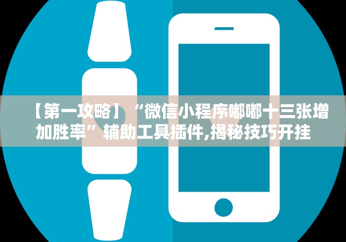 【第一攻略】“微信小程序嘟嘟十三张增加胜率”辅助工具插件,揭秘技巧开挂