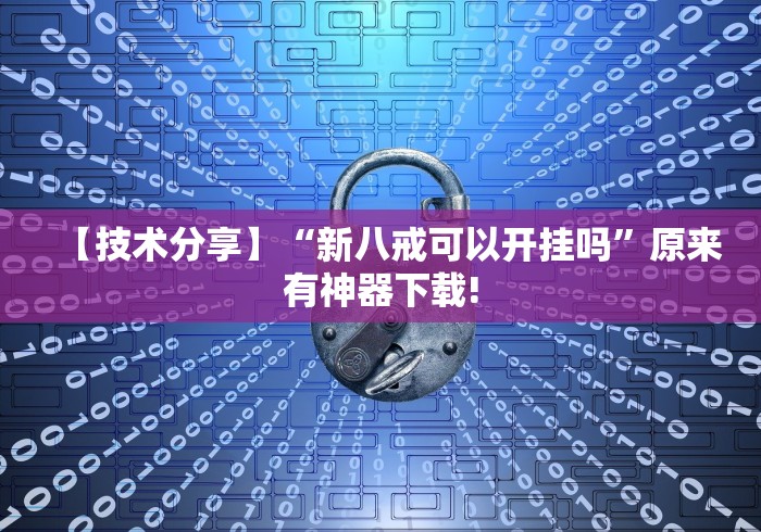 【技术分享】“新八戒可以开挂吗”原来有神器下载!