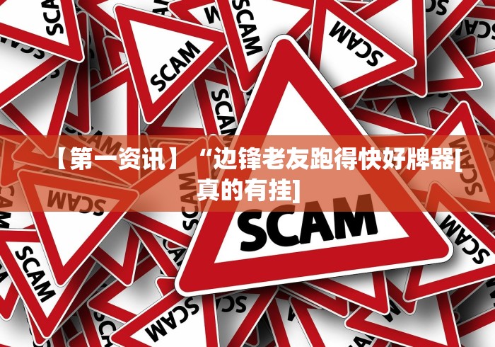 【第一资讯】“边锋老友跑得快好牌器[真的有挂]