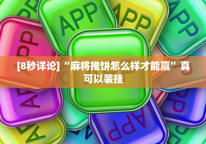 [8秒详论]“麻将推饼怎么样才能赢”真可以装挂