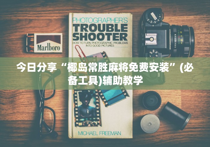 今日分享“椰岛常胜麻将免费安装”(必备工具)辅助教学