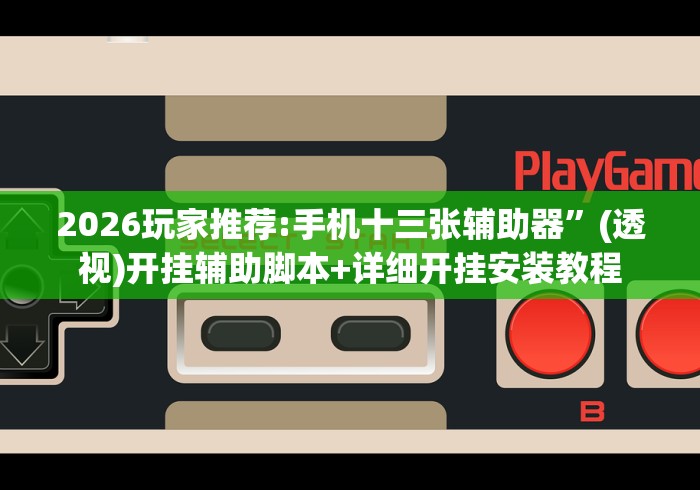 2026玩家推荐:手机十三张辅助器”(透视)开挂辅助脚本+详细开挂安装教程