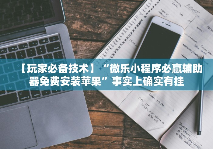 【玩家必备技术】“微乐小程序必赢辅助器免费安装苹果”事实上确实有挂