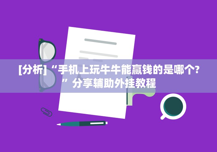 [分析]“手机上玩牛牛能赢钱的是哪个?”分享辅助外挂教程