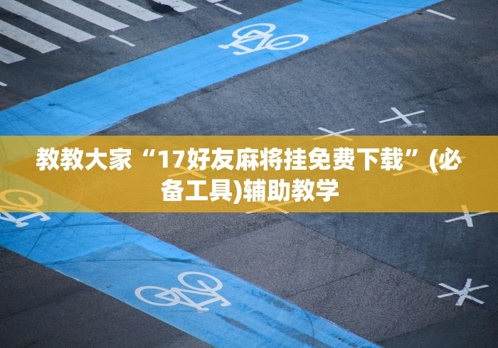 教教大家“17好友麻将挂免费下载”(必备工具)辅助教学