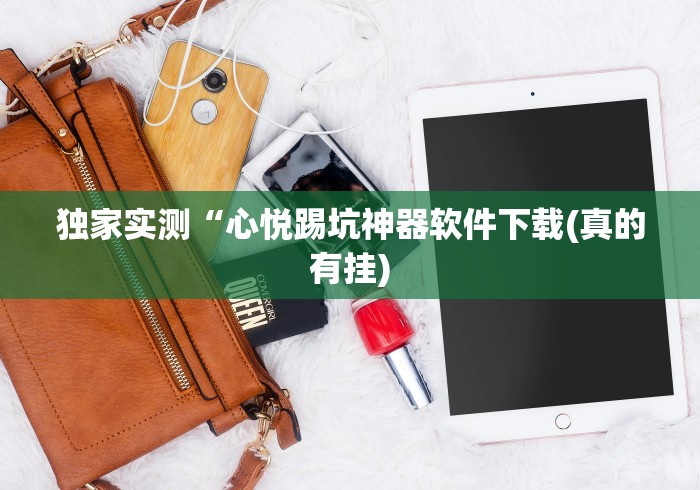 独家实测“心悦踢坑神器软件下载(真的有挂)