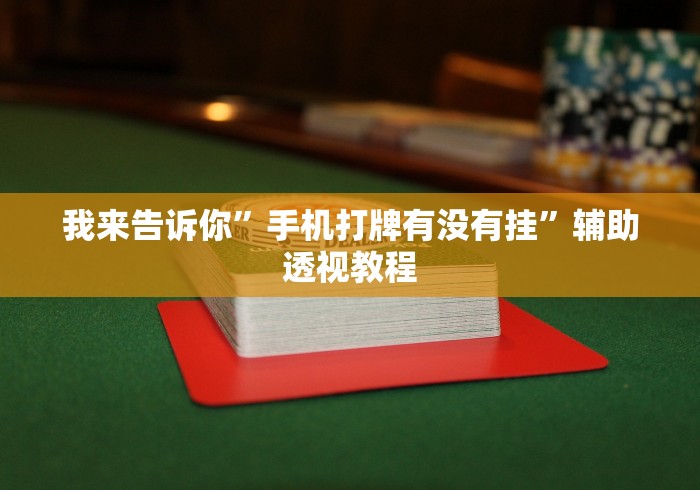 我来告诉你”手机打牌有没有挂”辅助透视教程