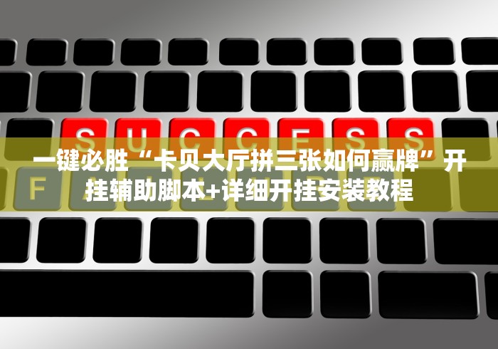 一键必胜“卡贝大厅拼三张如何赢牌”开挂辅助脚本+详细开挂安装教程