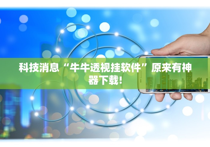 科技消息“牛牛透视挂软件”原来有神器下载!