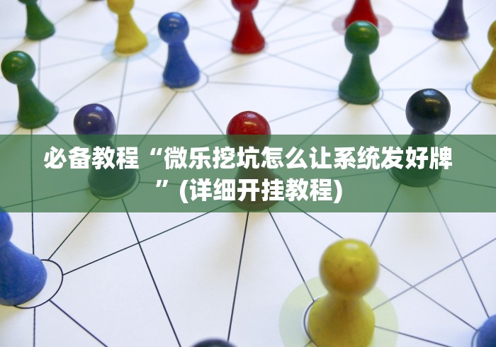 必备教程“微乐挖坑怎么让系统发好牌”(详细开挂教程)