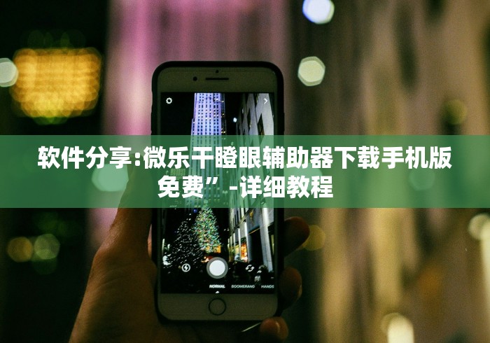 软件分享:微乐干瞪眼辅助器下载手机版免费”-详细教程