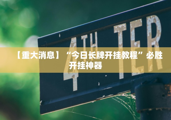 【重大消息】“今日长牌开挂教程”必胜开挂神器