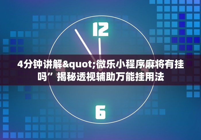 4分钟讲解"微乐小程序麻将有挂吗”揭秘透视辅助万能挂用法