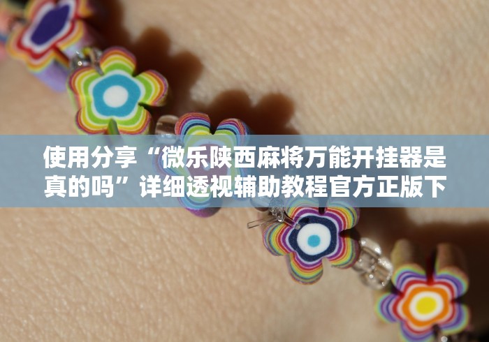 使用分享“微乐陕西麻将万能开挂器是真的吗	”详细透视辅助教程官方正版下载