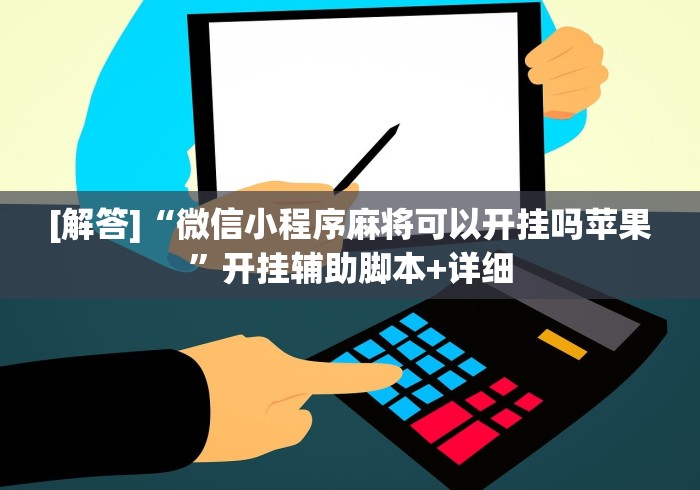 [解答]“微信小程序麻将可以开挂吗苹果”开挂辅助脚本+详细