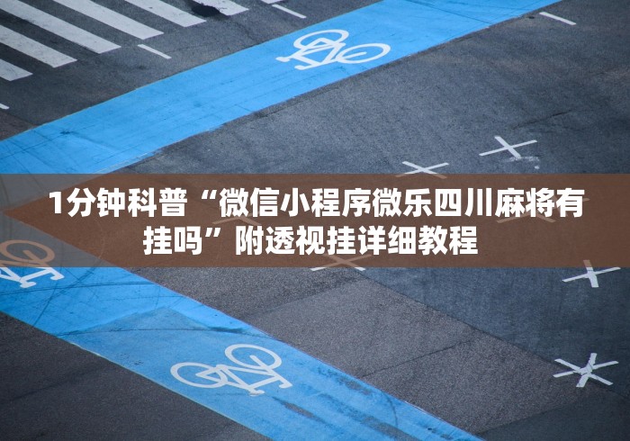 1分钟科普“微信小程序微乐四川麻将有挂吗”附透视挂详细教程 
