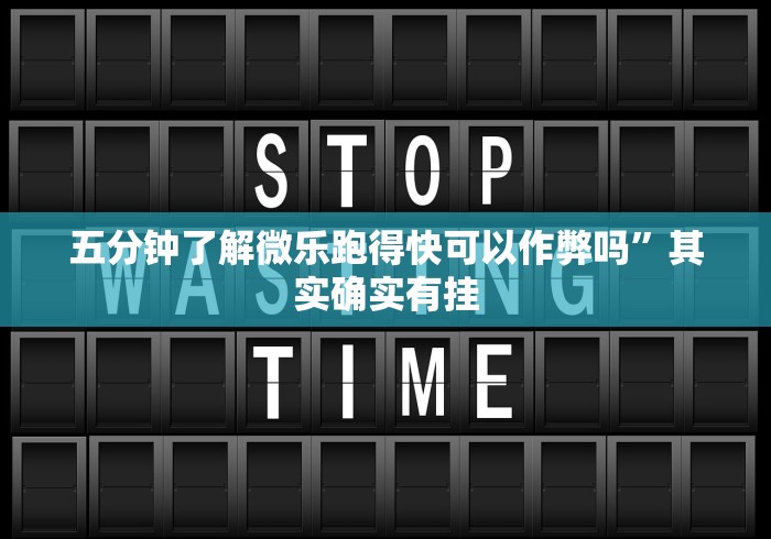 五分钟了解微乐跑得快可以作弊吗”其实确实有挂