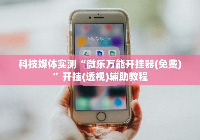 科技媒体实测“微乐万能开挂器(免费)	”开挂(透视)辅助教程