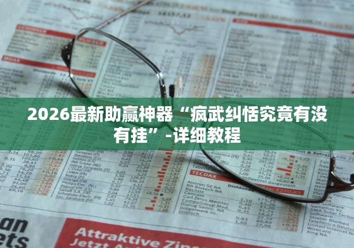 2026最新助赢神器“疯武纠恬究竟有没有挂	”-详细教程