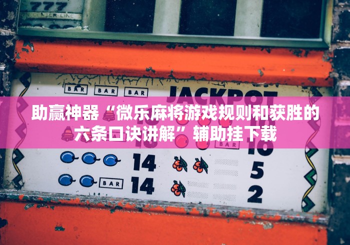 助赢神器“微乐麻将游戏规则和获胜的六条口诀讲解”辅助挂下载
