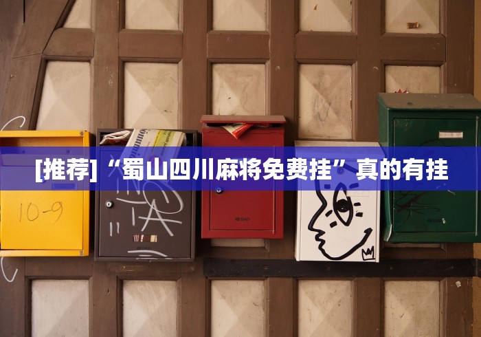 [推荐]“蜀山四川麻将免费挂	”真的有挂