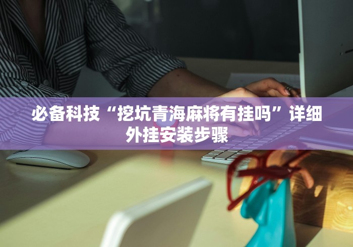 必备科技“挖坑青海麻将有挂吗”详细外挂安装步骤