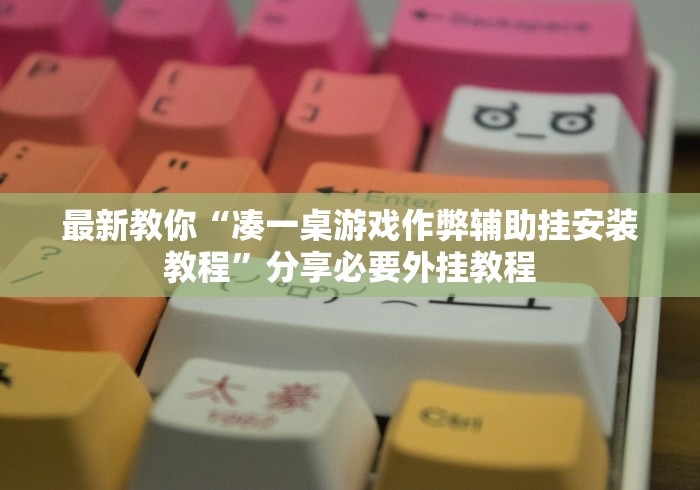 最新教你“凑一桌游戏作弊辅助挂安装教程”分享必要外挂教程